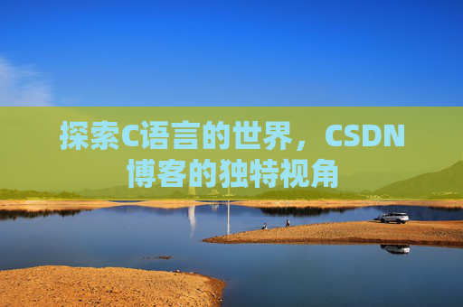探索C语言的世界，CSDN博客的独特视角